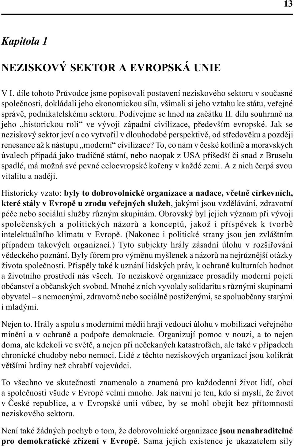 Podívejme se hned na zaèátku II. dílu souhrnnì na jeho historickou roli ve vývoji západní civilizace, pøedevším evropské.