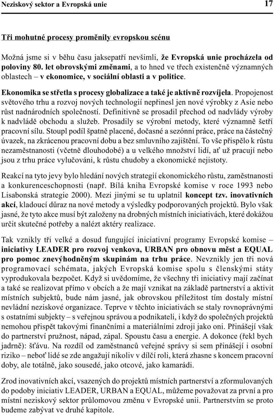 Propojenost svìtového trhu a rozvoj nových technologií nepøinesl jen nové výrobky z Asie nebo rùst nadnárodních spoleèností.