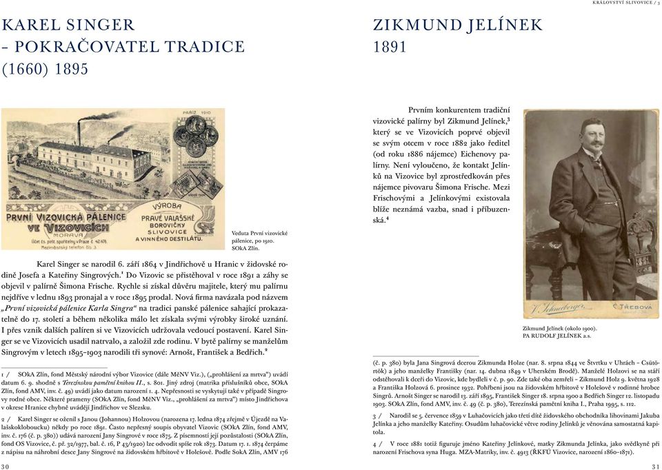 Mezi Frischovými a Jelínkovými existovala blíže neznámá vazba, snad i příbuzenská. 4 Veduta První vizovické pálenice, po 1910. SOkA Zlín. Karel Singer se narodil 6.