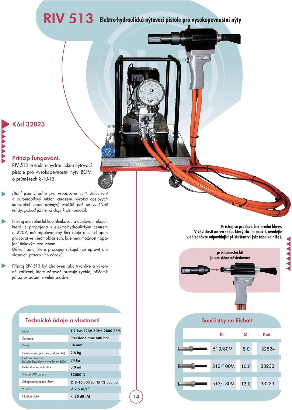 Přístroj má velmi lehkou hliníkovou a ocelovou rukojeť, která je propojena s elektro-hydraulickým centrem o 220V, má regulovatelný tlak oleje a je schopen pracovat ve všech oblastech, kde není