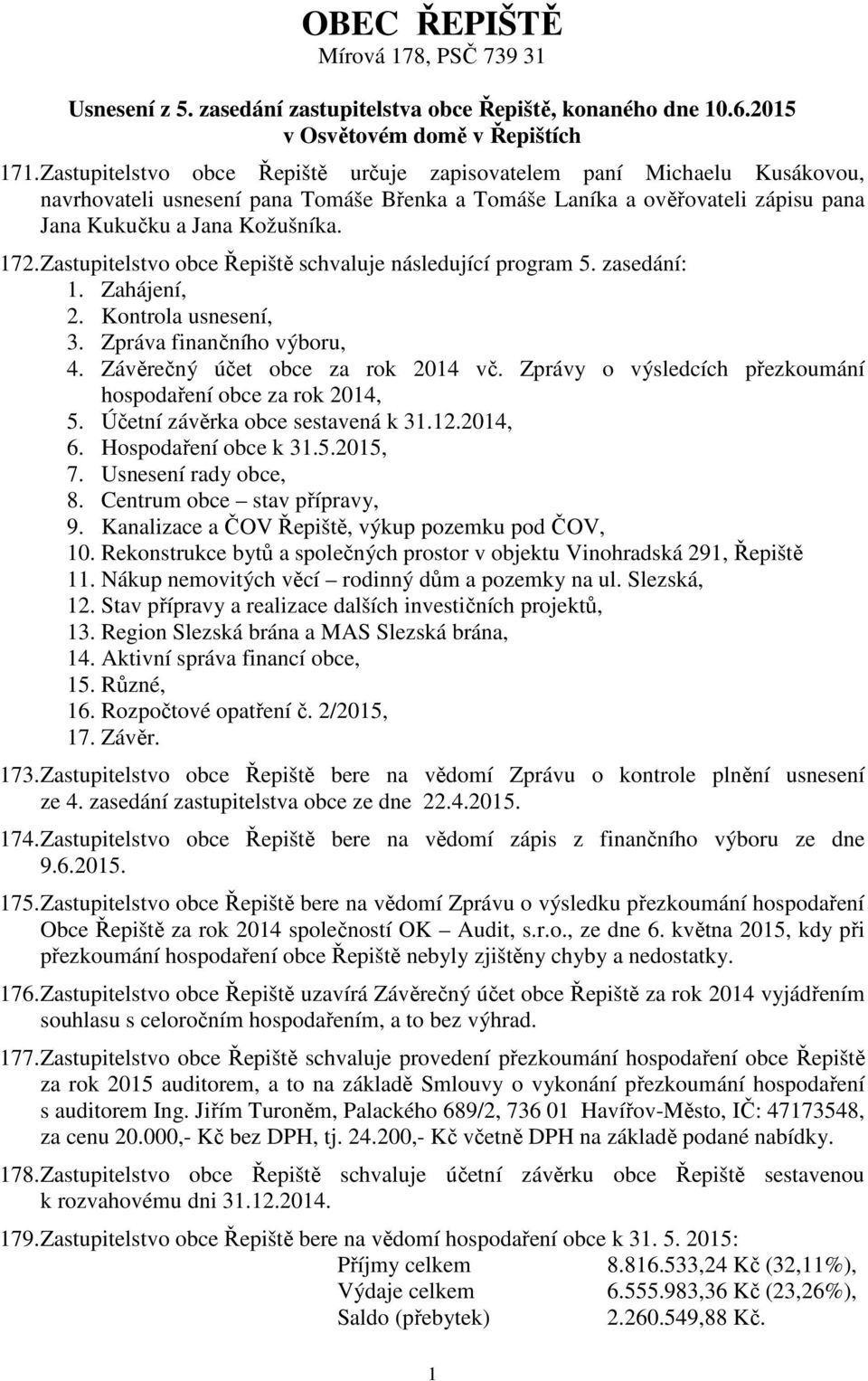 Zastupitelstvo obce Řepiště schvaluje následující program 5. zasedání: 1. Zahájení, 2. Kontrola usnesení, 3. Zpráva finančního výboru, 4. Závěrečný účet obce za rok 2014 vč.