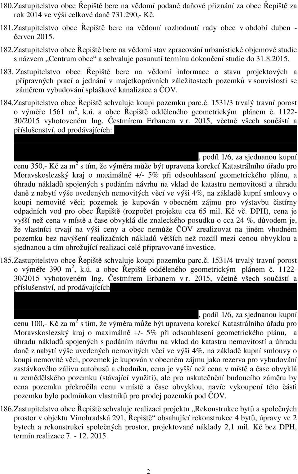 Zastupitelstvo obce Řepiště bere na vědomí stav zpracování urbanistické objemové studie s názvem Centrum obce a schvaluje posunutí termínu dokončení studie do 31.8.2015. 183.