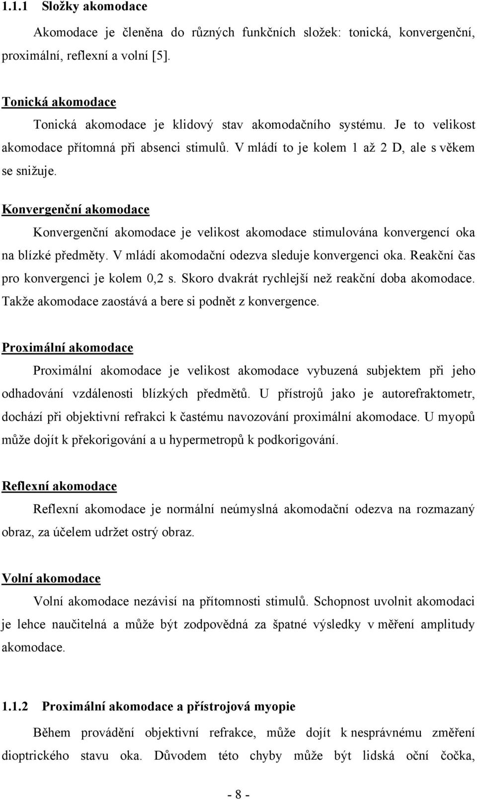 Konvergenční akomodace Konvergenční akomodace je velikost akomodace stimulována konvergencí oka na blízké předměty. V mládí akomodační odezva sleduje konvergenci oka.