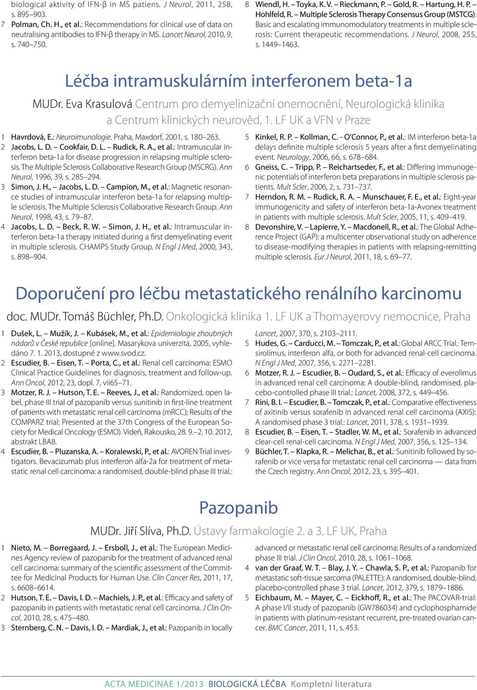 Multiple Sclerosis Therapy Consensus Group ( MSTCG): Basic and escalating immunomodulatory treatments in multiple sclerosis: Current therapeutic recommendations. J Neurol, 2008, 255, s. 1449 1463.