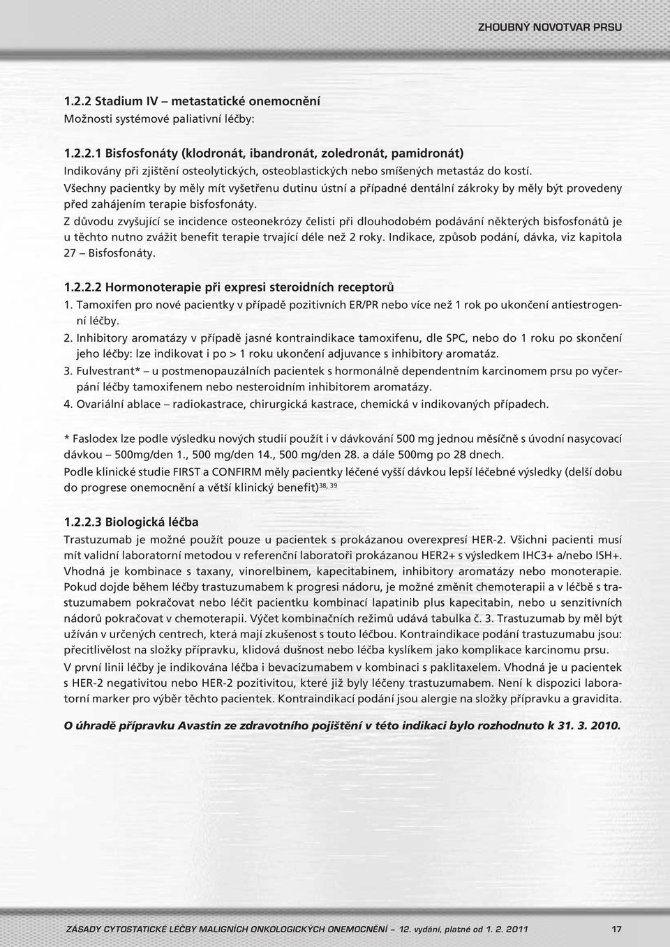 Z důvodu zvyšující se incidence osteonekrózy čelisti při dlouhodobém podávání některých bisfosfonátů je u těchto nutno zvážit benefit terapie trvající déle než 2 roky.