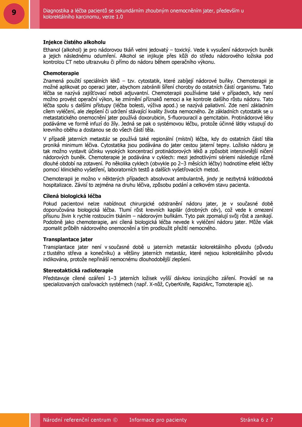 cytostatik, které zabíjejí nádorové buňky. Chemoterapii je moţné aplikovat po operaci jater, abychom zabránili šíření choroby do ostatních částí organismu.