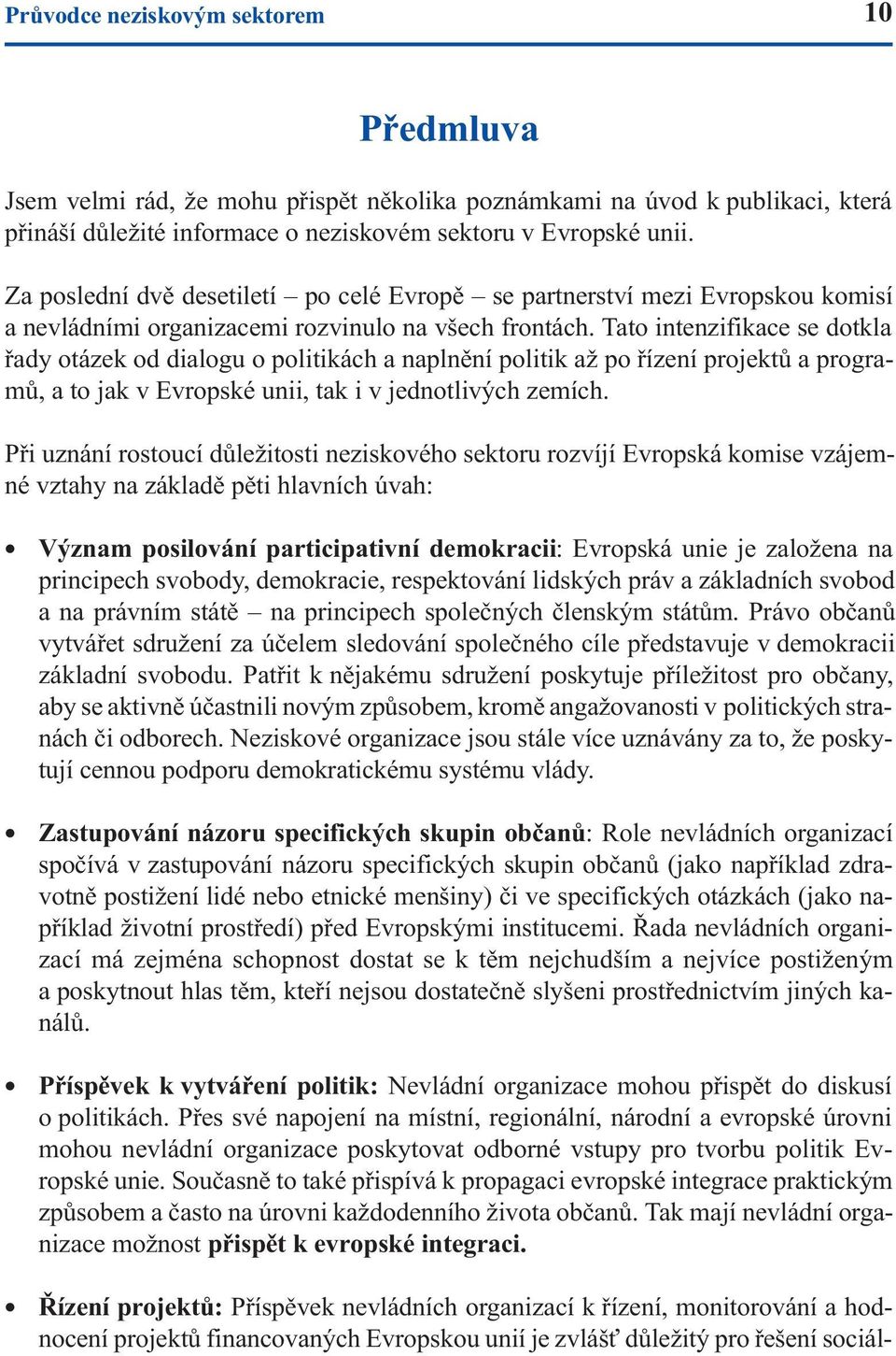 Tato intenzifikace se dotkla øady otázek od dialogu o politikách a naplnìní politik až po øízení projektù a programù, a to jak v Evropské unii, tak i v jednotlivých zemích.