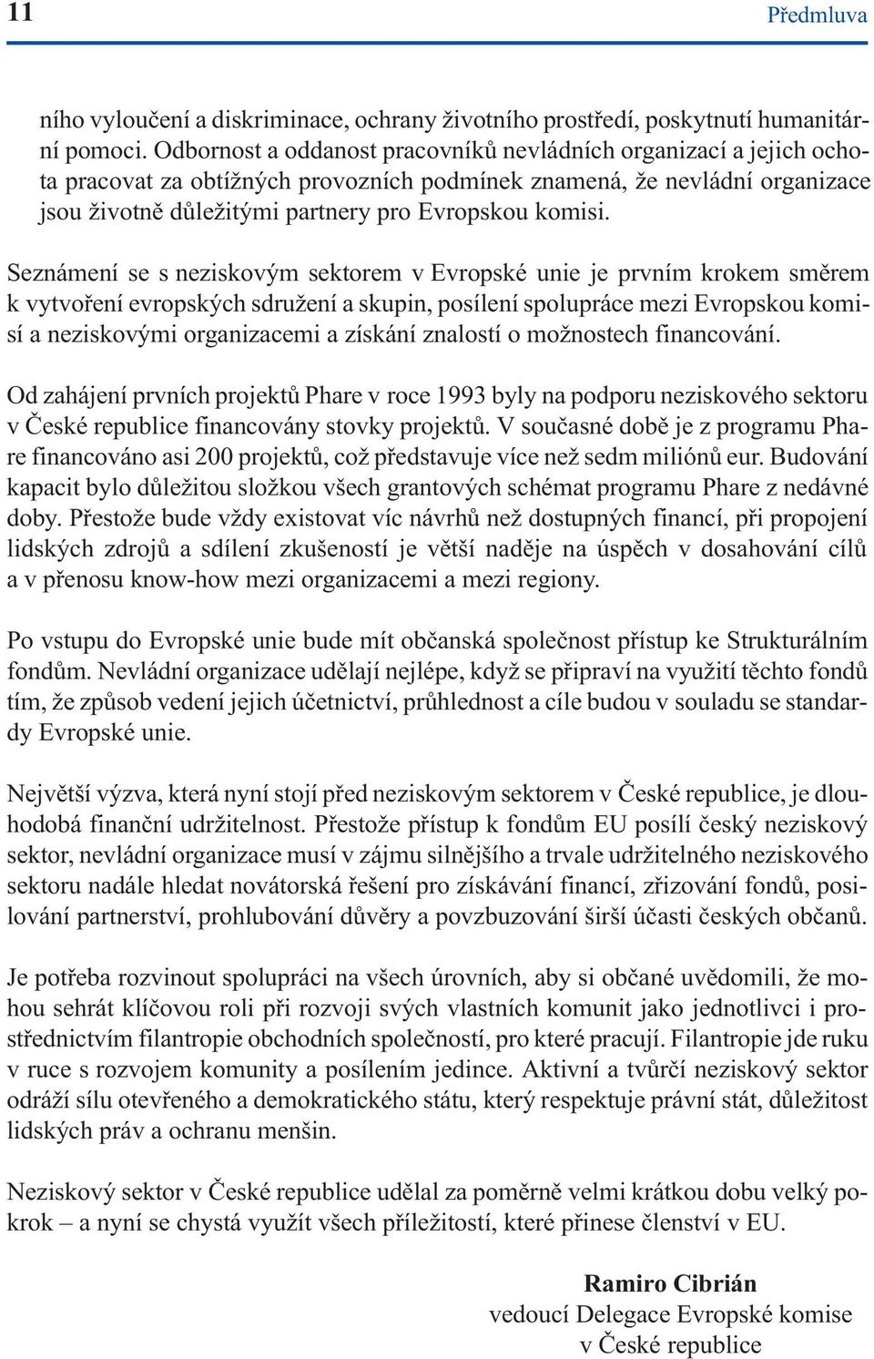Seznámení se s neziskovým sektorem v Evropské unie je prvním krokem smìrem k vytvoøení evropských sdružení a skupin, posílení spolupráce mezi Evropskou komisí a neziskovými organizacemi a získání