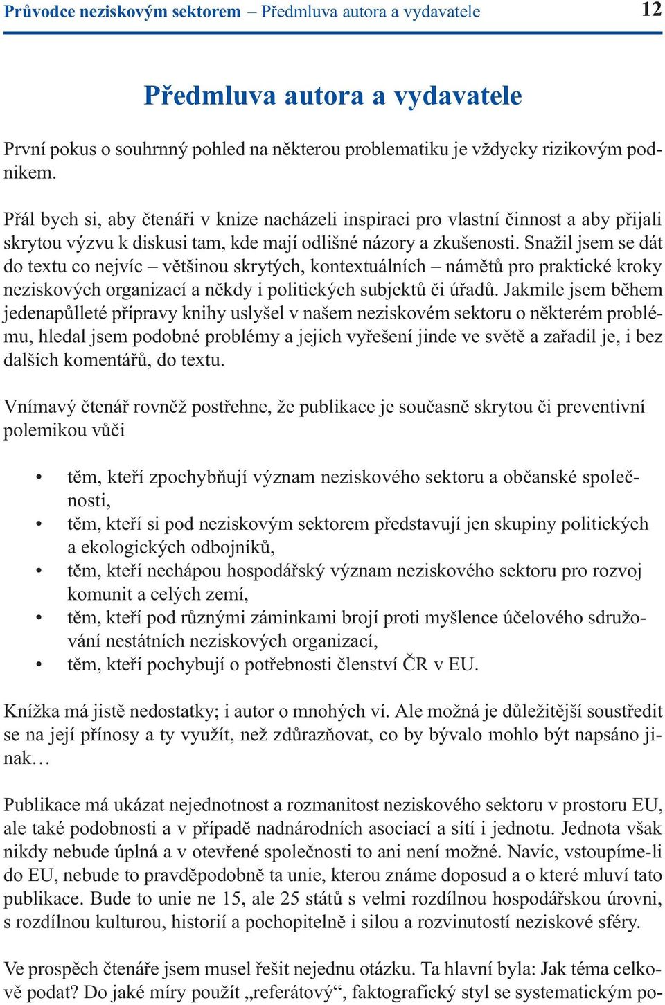 Snažil jsem se dát do textu co nejvíc vìtšinou skrytých, kontextuálních námìtù pro praktické kroky neziskových organizací a nìkdy i politických subjektù èi úøadù.