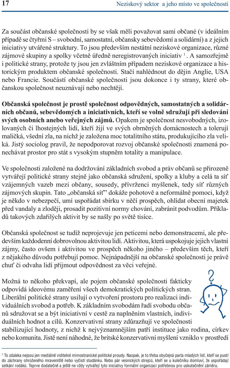 A samozøejmì i politické strany, protože ty jsou jen zvláštním pøípadem neziskové organizace a historickým produktem obèanské spoleènosti. Staèí nahlédnout do dìjin Anglie, USA nebo Francie.