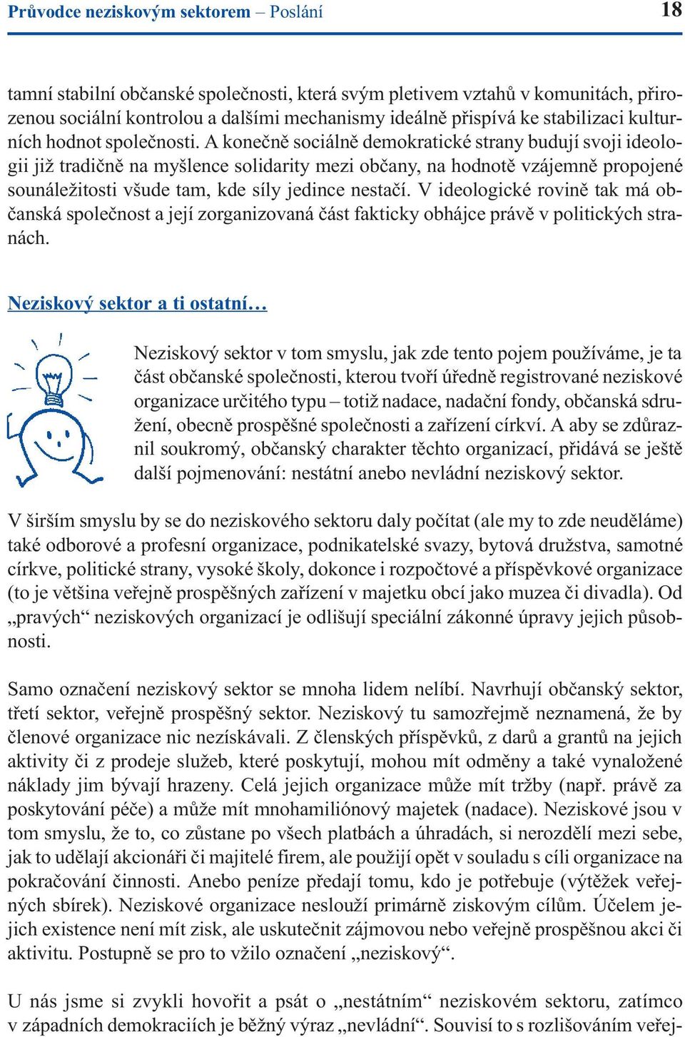 A koneènì sociálnì demokratické strany budují svoji ideologii již tradiènì na myšlence solidarity mezi obèany, na hodnotì vzájemnì propojené sounáležitosti všude tam, kde síly jedince nestaèí.