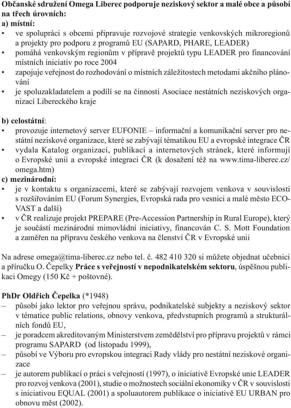 místních záležitostech metodami akèního plánování je spoluzakladatelem a podílí se na èinnosti Asociace nestátních neziskových organizací Libereckého kraje b) celostátní: provozuje internetový server