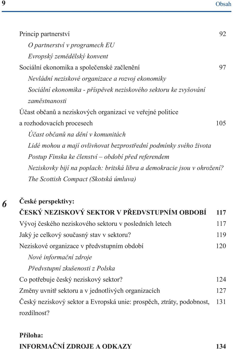 mohou a mají ovlivòovat bezprostøední podmínky svého života Postup Finska ke èlenství období pøed referendem Neziskovky bijí na poplach: britská libra a demokracie jsou v ohrožení?