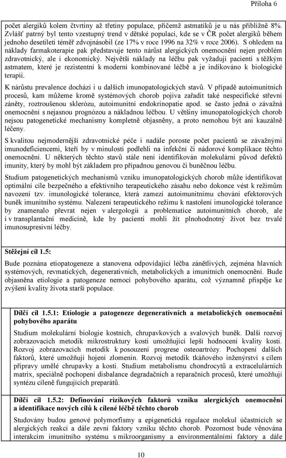 S ohledem na náklady farmakoterapie pak představuje tento nárůst alergických onemocnění nejen problém zdravotnický, ale i ekonomický.