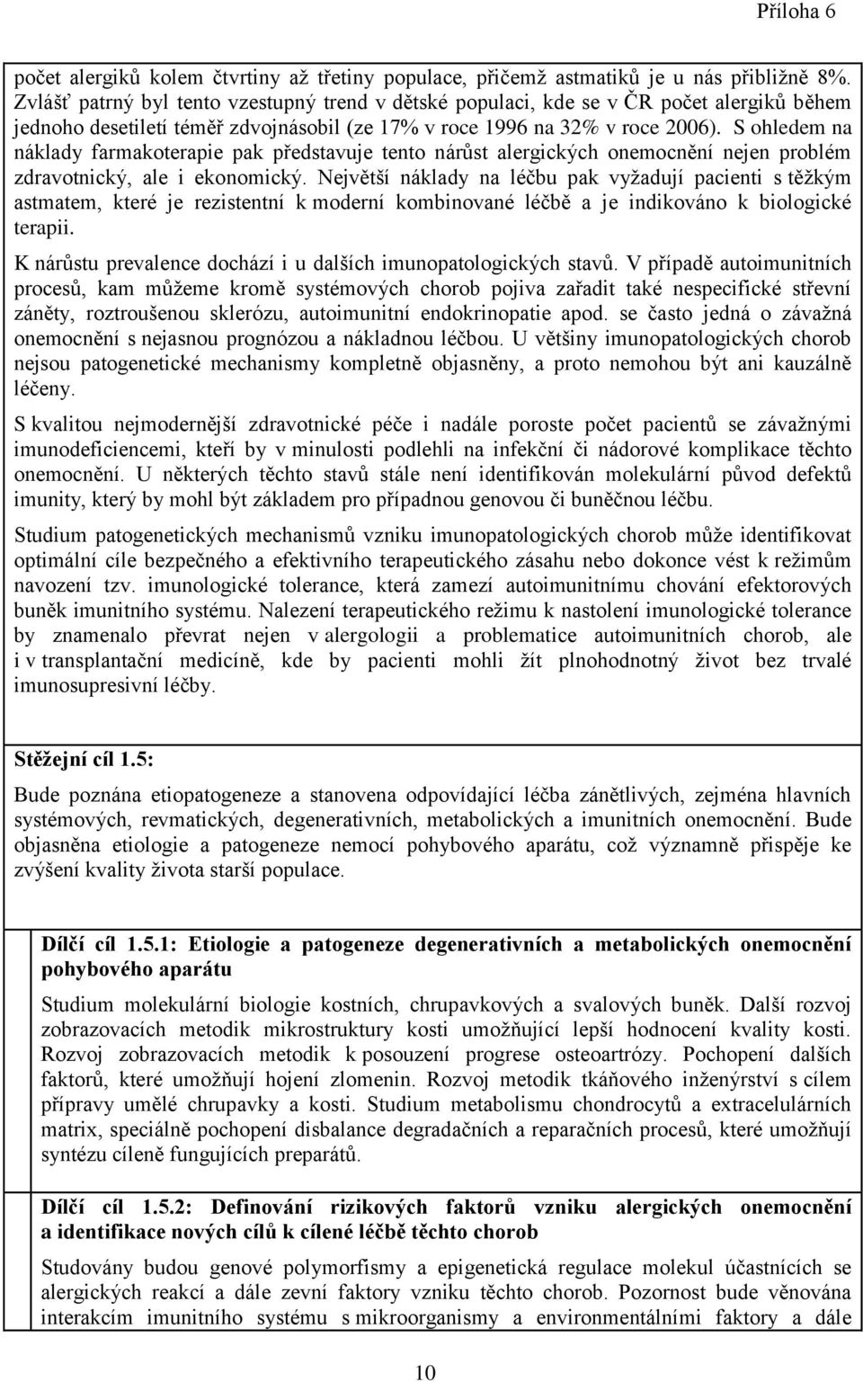 S ohledem na náklady farmakoterapie pak představuje tento nárůst alergických onemocnění nejen problém zdravotnický, ale i ekonomický.