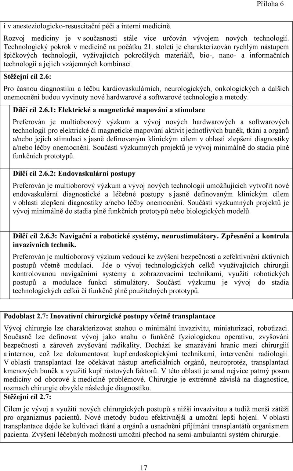 6: Pro časnou diagnostiku a léčbu kardiovaskulárních, neurologických, onkologických a dalších onemocnění budou vyvinuty nové hardwarové a softwarové technologie a metody. Dílčí cíl 2.6.1: Elektrické