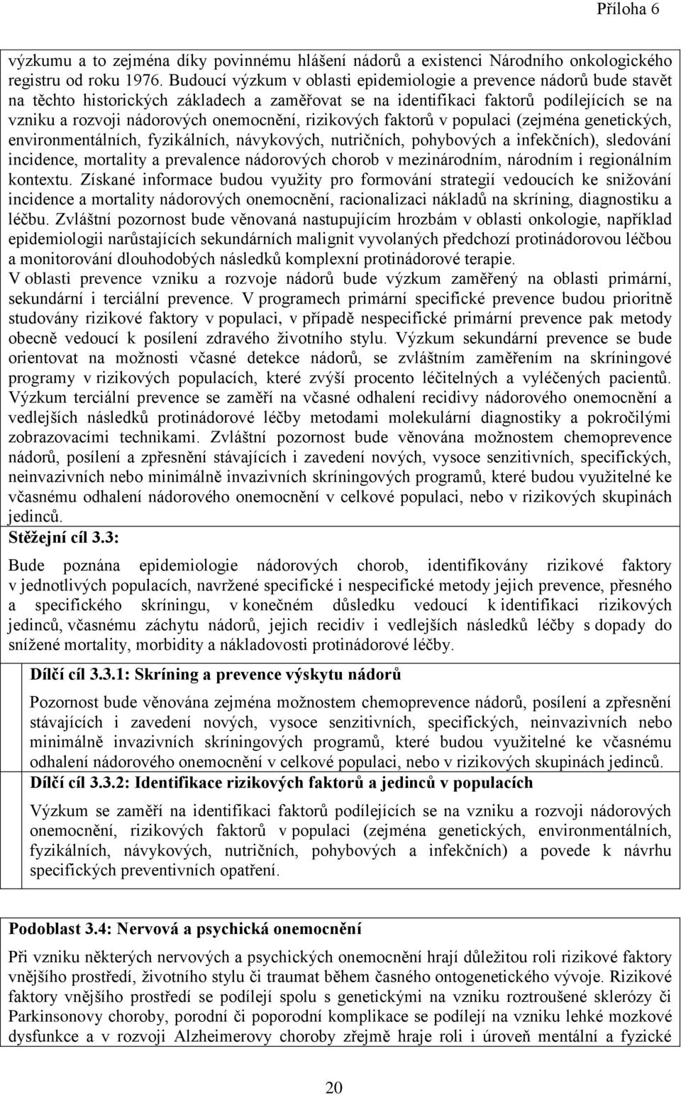 rizikových faktorů v populaci (zejména genetických, environmentálních, fyzikálních, návykových, nutričních, pohybových a infekčních), sledování incidence, mortality a prevalence nádorových chorob v