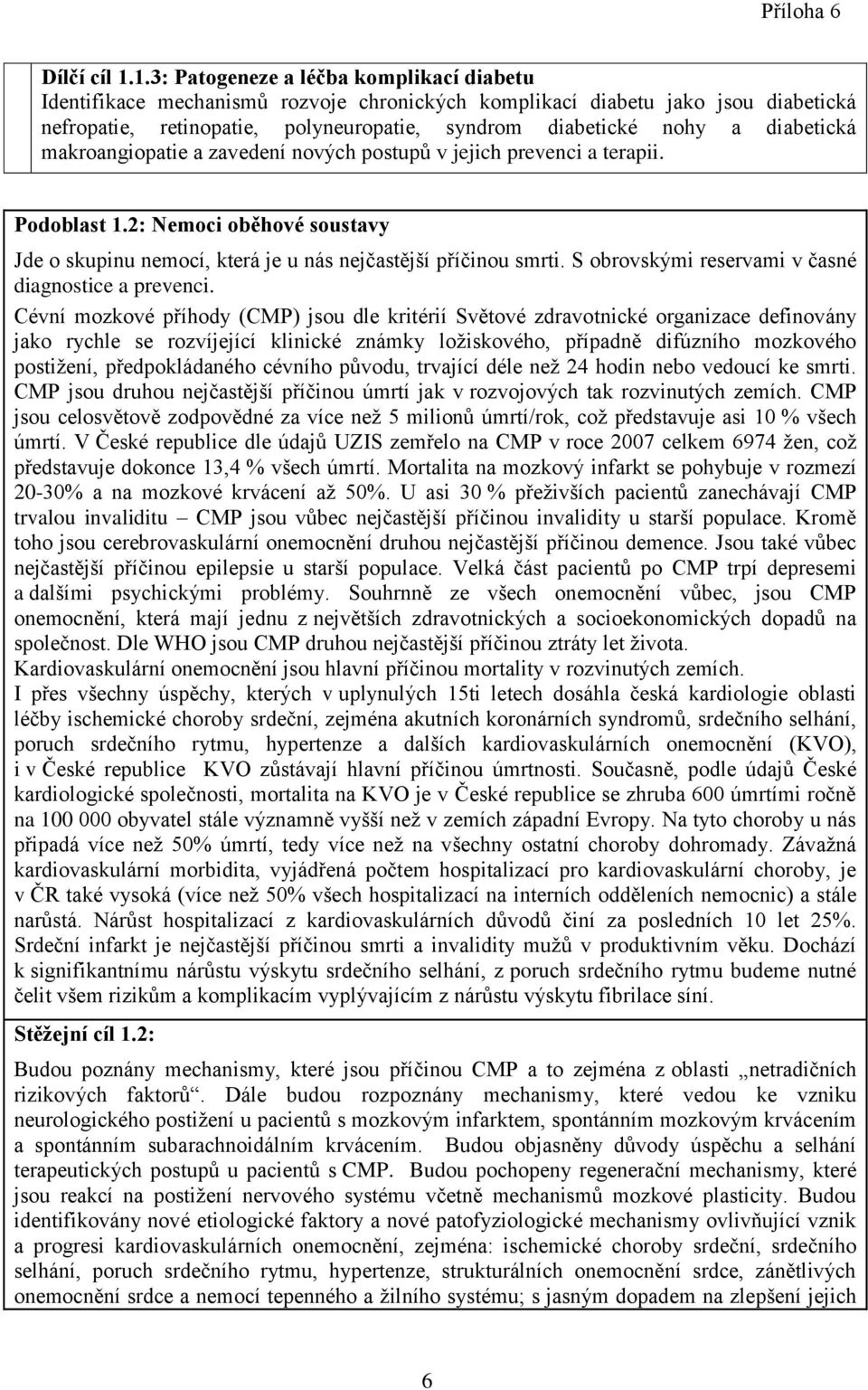 diabetická makroangiopatie a zavedení nových postupů v jejich prevenci a terapii. Podoblast 1.2: Nemoci oběhové soustavy Jde o skupinu nemocí, která je u nás nejčastější příčinou smrti.
