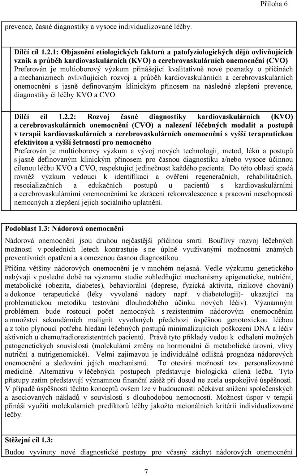 kvalitativně nové poznatky o příčinách a mechanizmech ovlivňujících rozvoj a průběh kardiovaskulárních a cerebrovaskulárních onemocnění s jasně definovaným klinickým přínosem na následné zlepšení