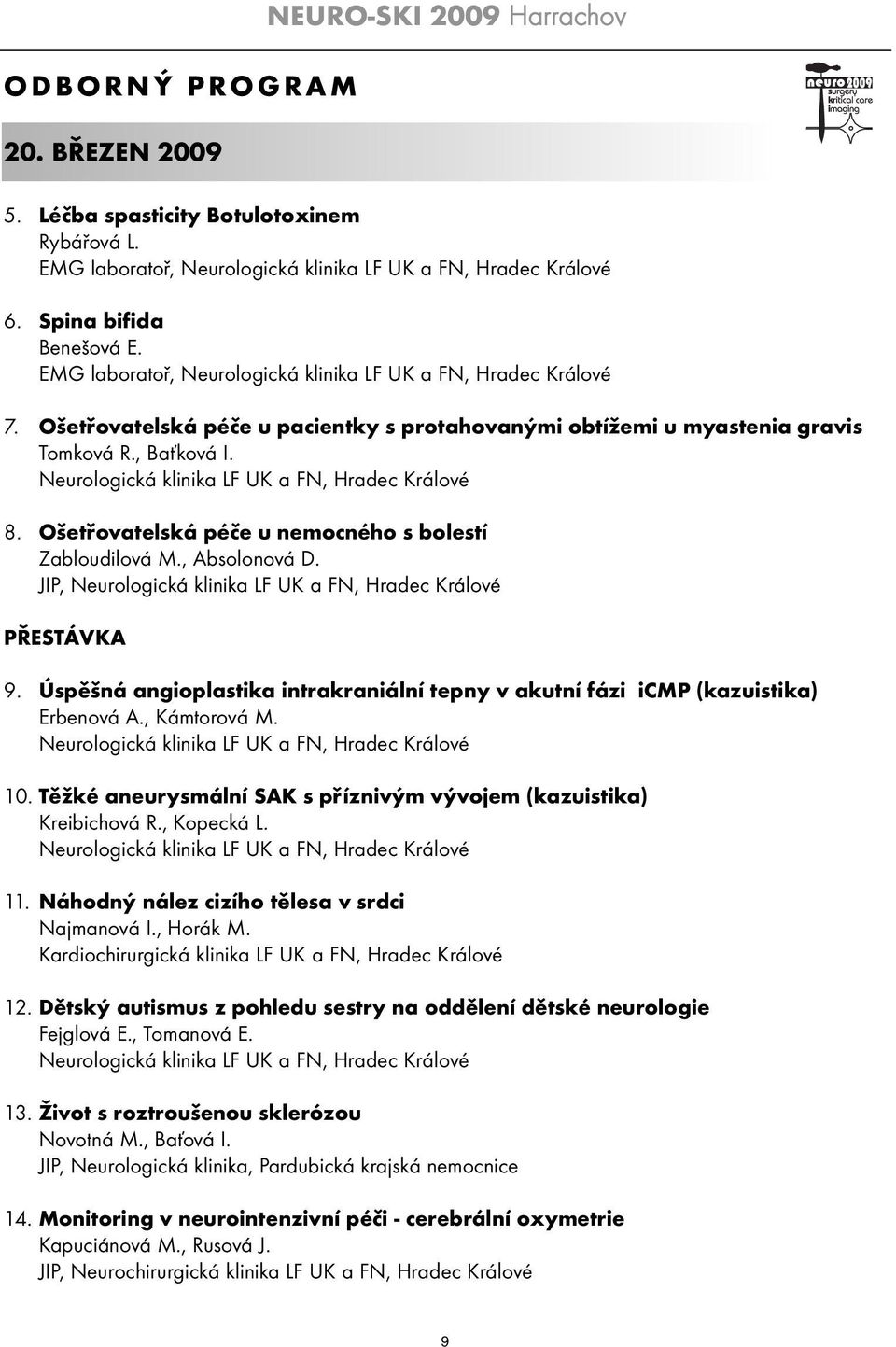 Neurologická klinika LF UK a FN, Hradec Králové 8. Ošetřovatelská péče u nemocného s bolestí Zabloudilová M., Absolonová D. JIP, Neurologická klinika LF UK a FN, Hradec Králové PŘESTÁVKA 9.