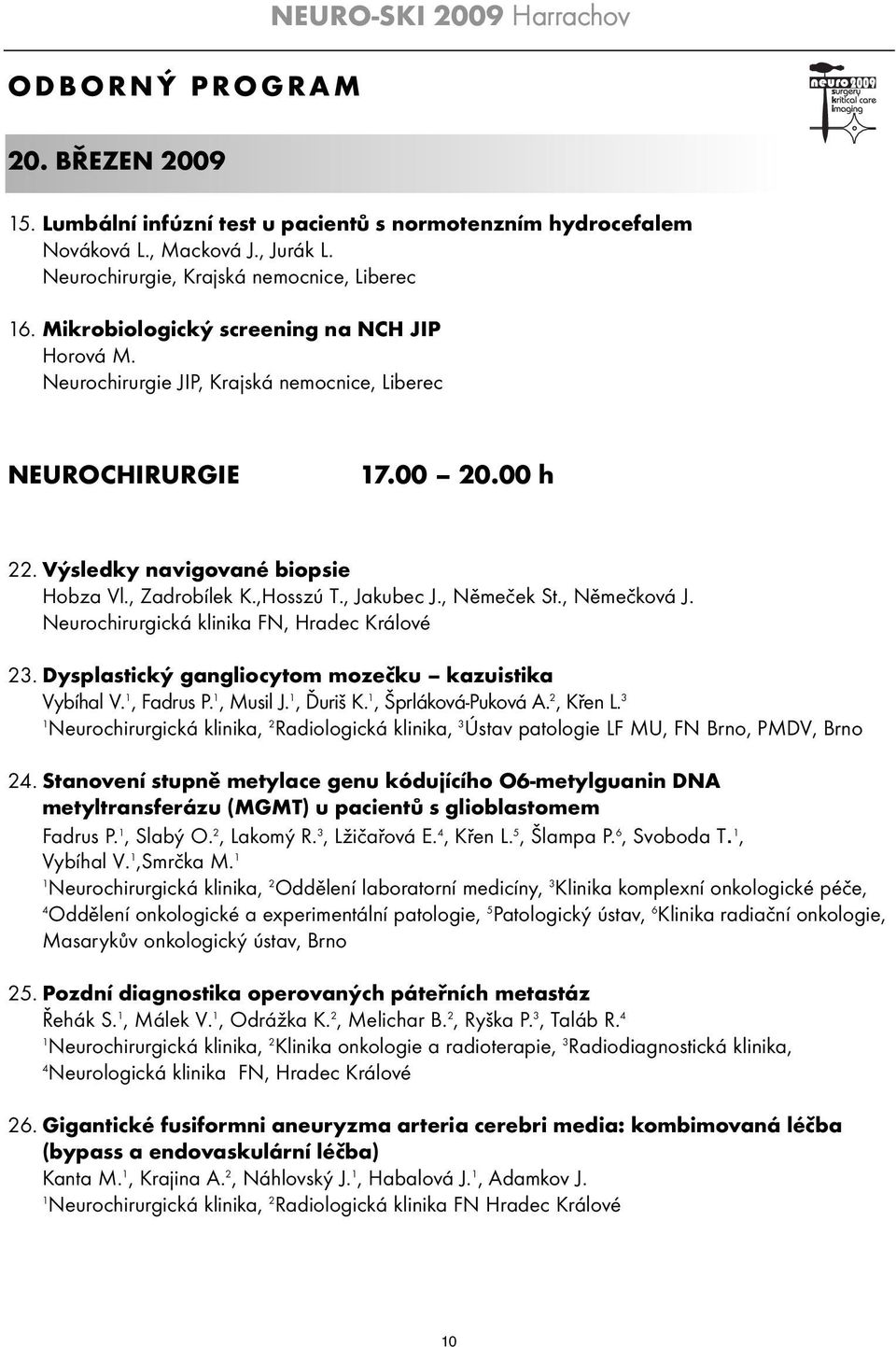 , Němeček St., Němečková J. Neurochirurgická klinika FN, Hradec Králové 23. Dysplastický gangliocytom mozečku kazuistika Vybíhal V., Fadrus P., Musil J., Ďuriš K., Šprláková-Puková A. 2, Křen L.