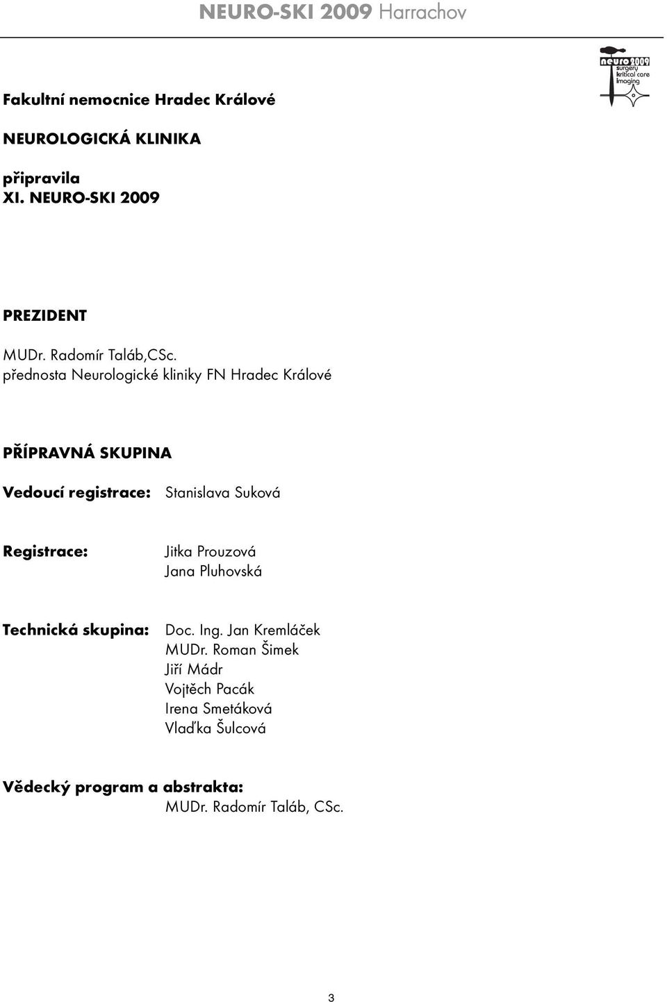 přednosta Neurologické kliniky FN Hradec Králové PŘÍPRAVNÁ SKUPINA Vedoucí registrace: Stanislava Suková