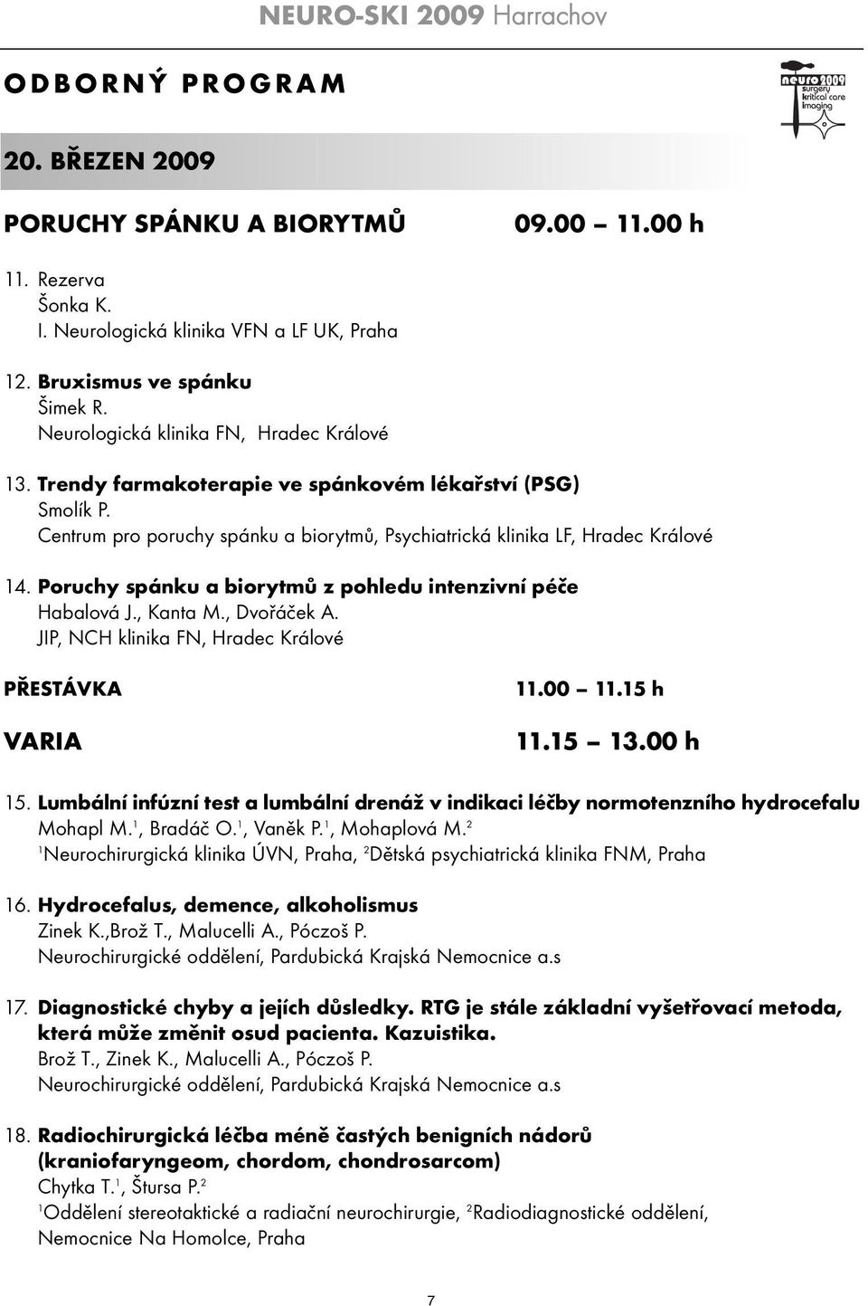 Poruchy spánku a biorytmů z pohledu intenzivní péče Habalová J., Kanta M., Dvořáček A. JIP, NCH klinika FN, Hradec Králové PŘESTÁVKA VARIA.00.5 h.5 3.00 h 5.