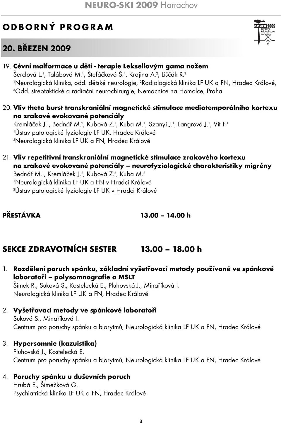 Vliv theta burst transkraniální magnetické stimulace mediotemporálního kortexu na zrakové evokované potenciály Kremláček J., Bednář M. 2, Kubová Z., Kuba M., Szanyi J., Langrová J., Vít F.