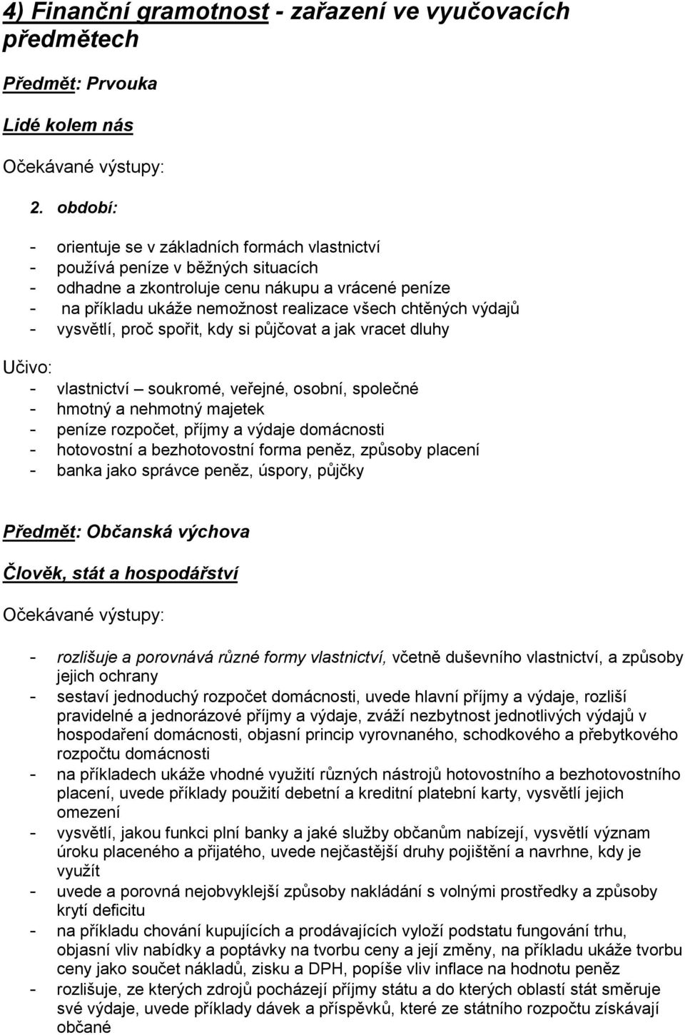 chtěných výdajů - vysvětlí, proč spořit, kdy si půjčovat a jak vracet dluhy - vlastnictví soukromé, veřejné, osobní, společné - hmotný a nehmotný majetek - peníze rozpočet, příjmy a výdaje domácnosti