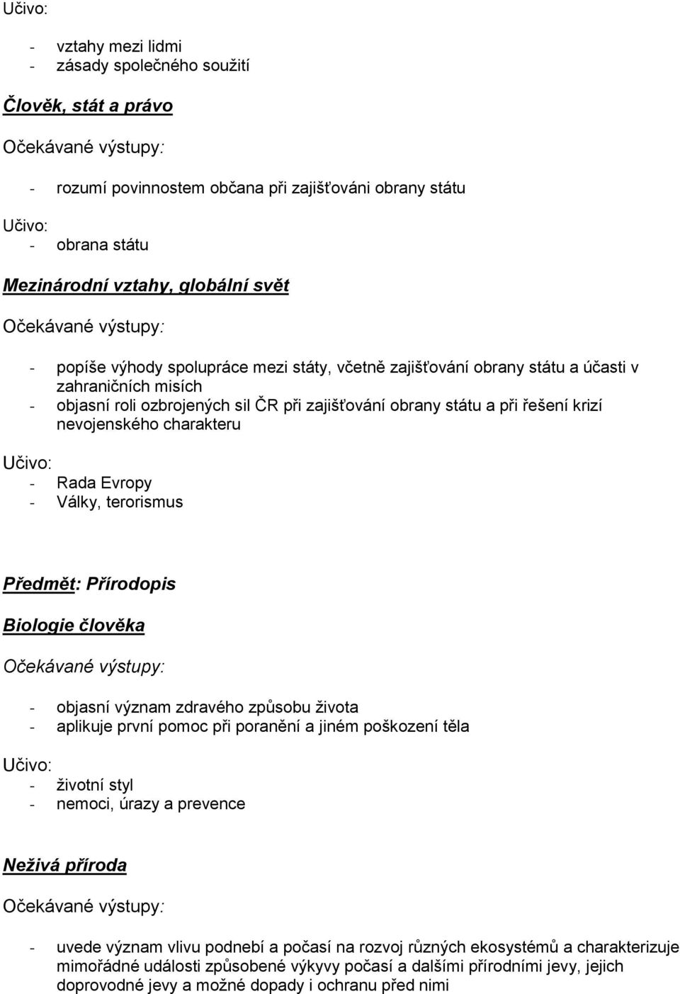 Evropy - Války, terorismus Předmět: Přírodopis Biologie člověka - objasní význam zdravého způsobu života - aplikuje první pomoc při poranění a jiném poškození těla - životní styl - nemoci, úrazy a