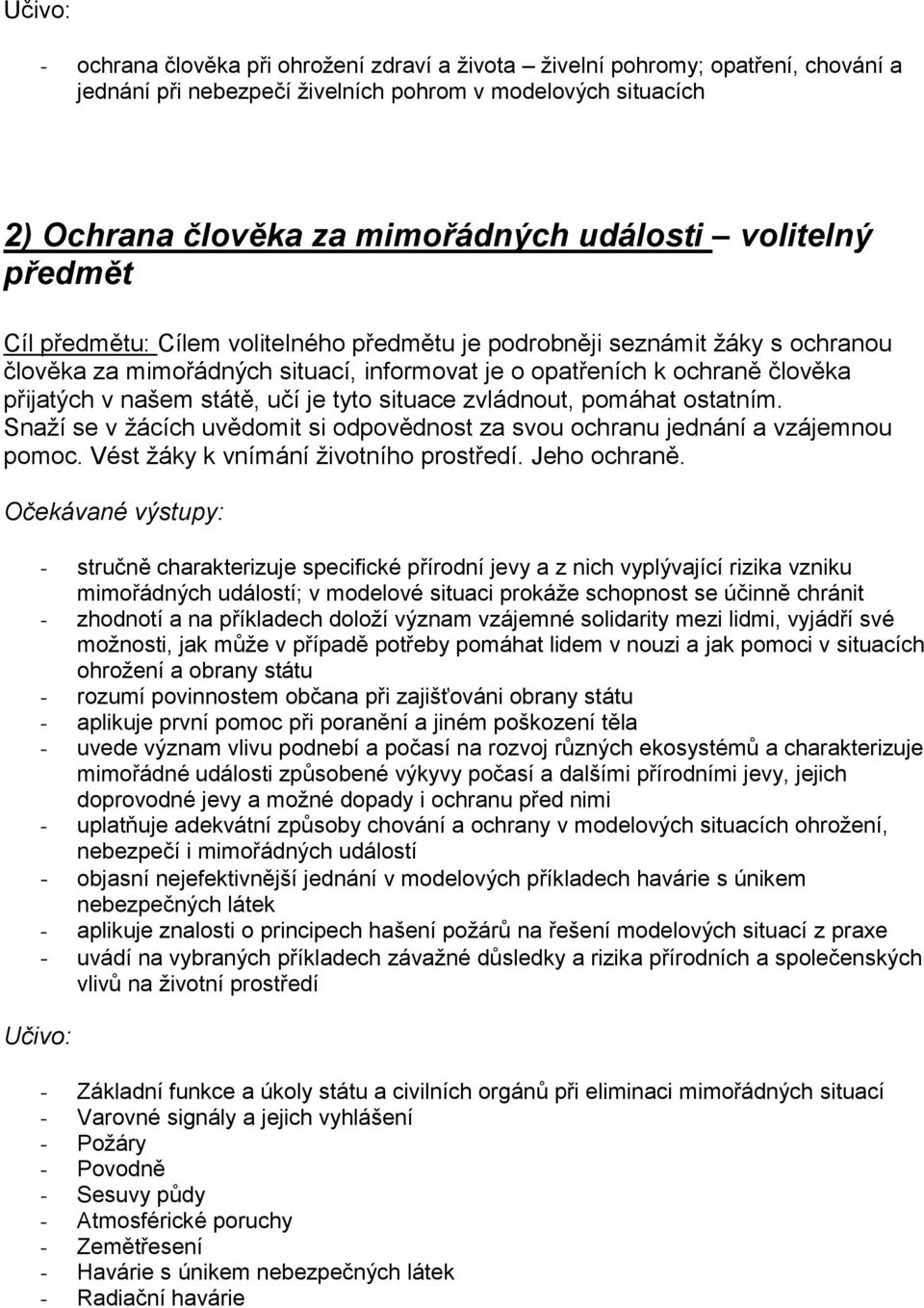 situace zvládnout, pomáhat ostatním. Snaží se v žácích uvědomit si odpovědnost za svou ochranu jednání a vzájemnou pomoc. Vést y k vnímání životního prostředí. Jeho ochraně.