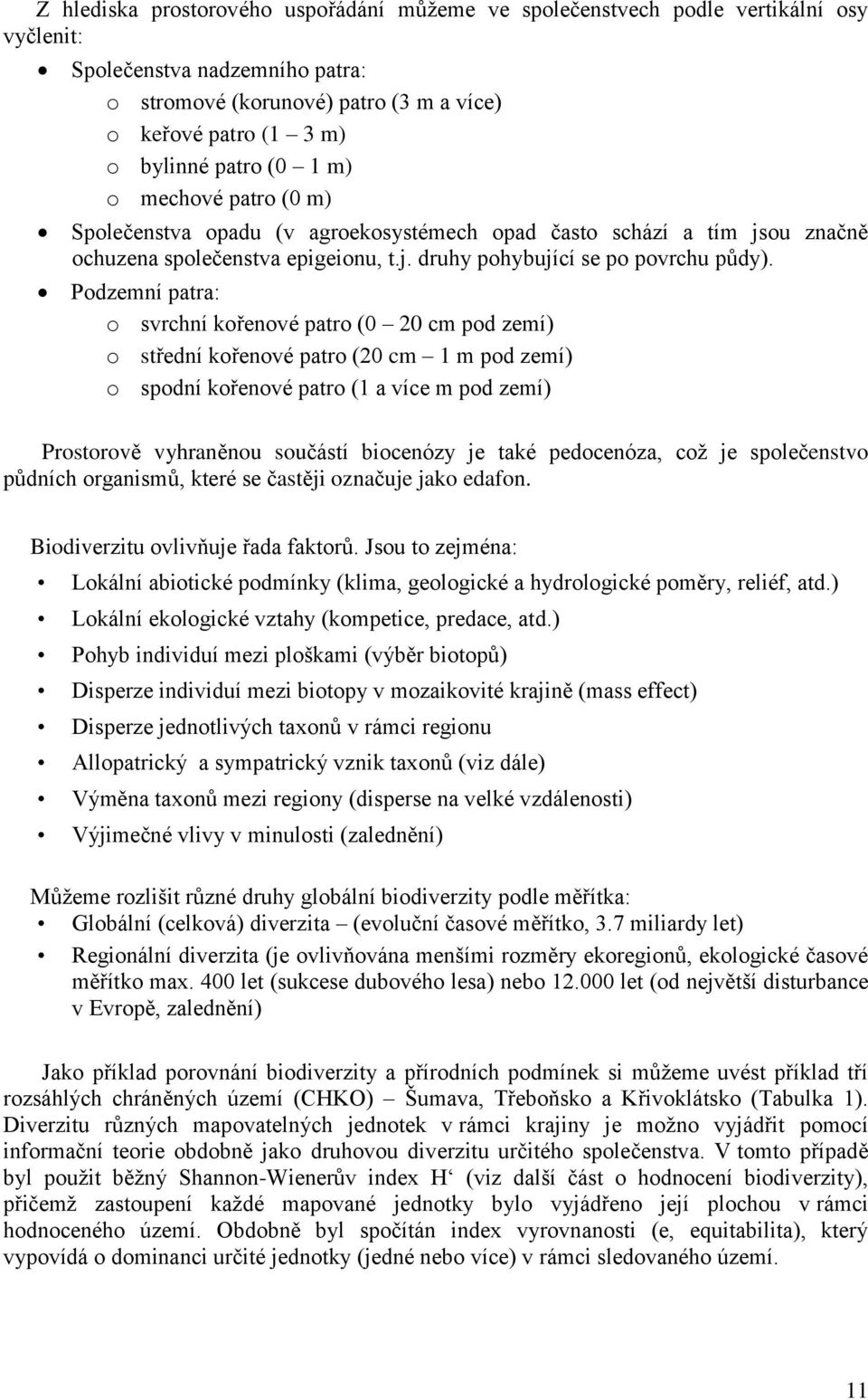 Podzemní patra: o svrchní kořenové patro (0 20 cm pod zemí) o střední kořenové patro (20 cm 1 m pod zemí) o spodní kořenové patro (1 a více m pod zemí) Prostorově vyhraněnou součástí biocenózy je