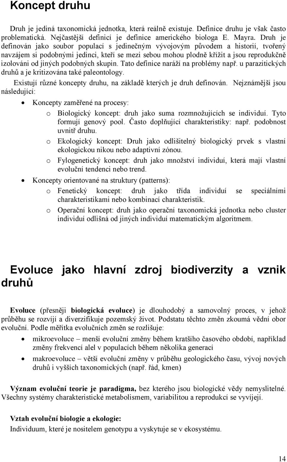 podobných skupin. Tato definice naráží na problémy např. u parazitických druhů a je kritizována také paleontology. Existují různé koncepty druhu, na základě kterých je druh definován.