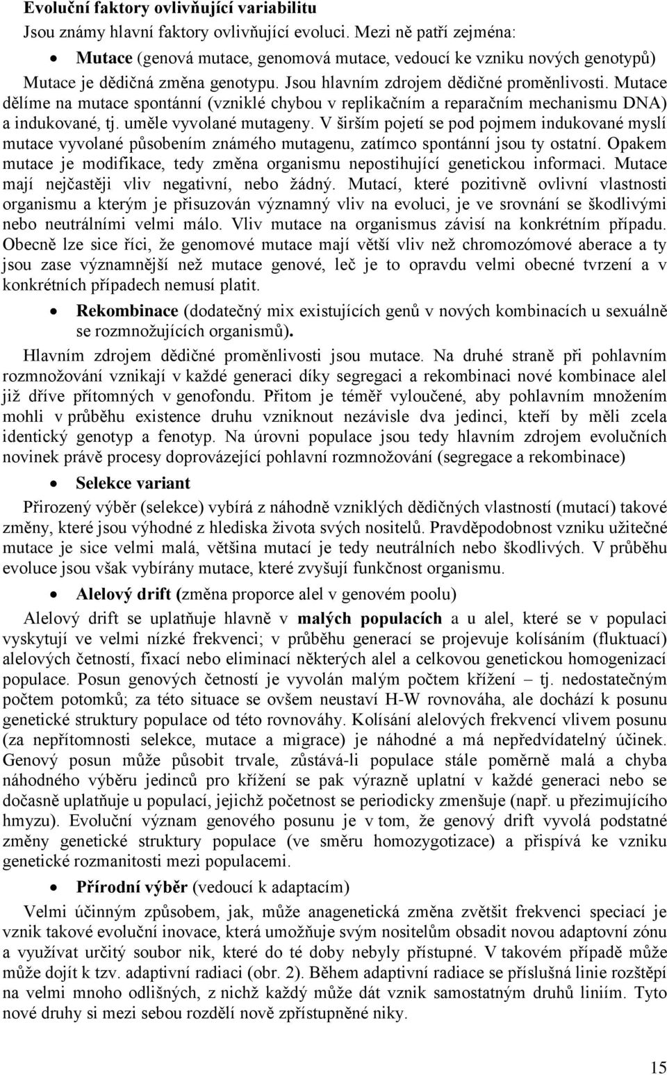 Mutace dělíme na mutace spontánní (vzniklé chybou v replikačním a reparačním mechanismu DNA) a indukované, tj. uměle vyvolané mutageny.