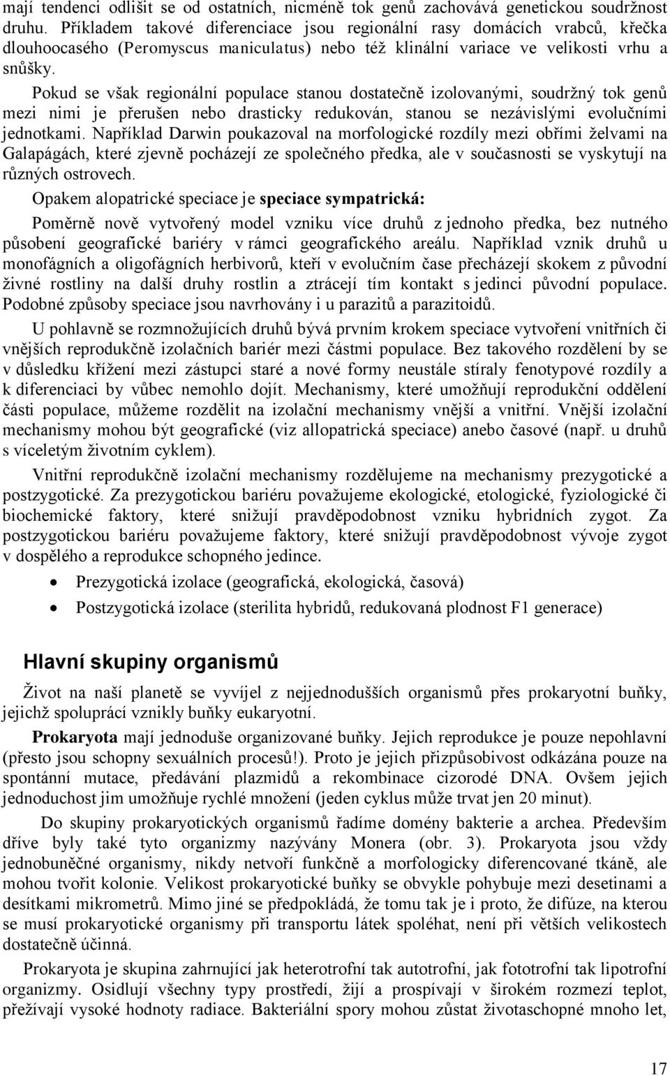 Pokud se však regionální populace stanou dostatečně izolovanými, soudržný tok genů mezi nimi je přerušen nebo drasticky redukován, stanou se nezávislými evolučními jednotkami.