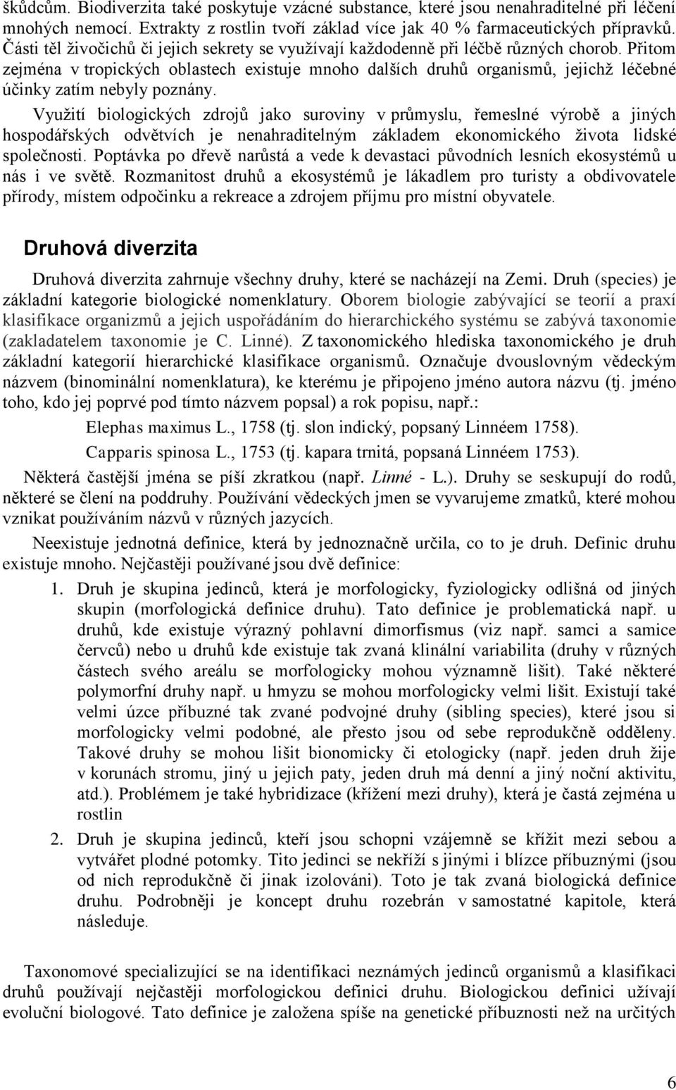 Přitom zejména v tropických oblastech existuje mnoho dalších druhů organismů, jejichž léčebné účinky zatím nebyly poznány.