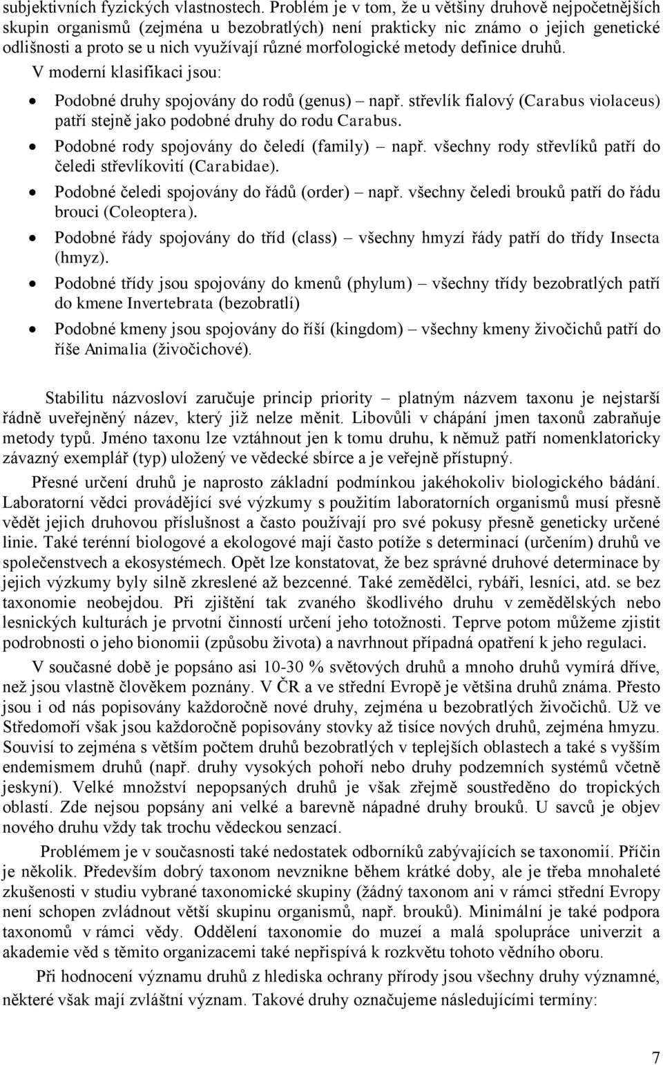 metody definice druhů. V moderní klasifikaci jsou: Podobné druhy spojovány do rodů (genus) např. střevlík fialový (Carabus violaceus) patří stejně jako podobné druhy do rodu Carabus.