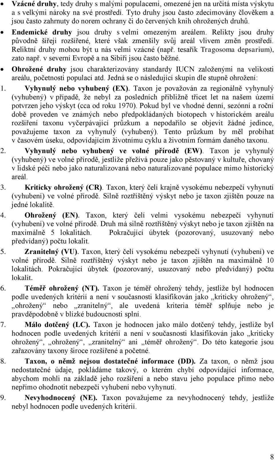 Relikty jsou druhy původně šířeji rozšířené, které však zmenšily svůj areál vlivem změn prostředí. Reliktní druhy mohou být u nás velmi vzácné (např. tesařík Tragosoma depsarium), zato např.