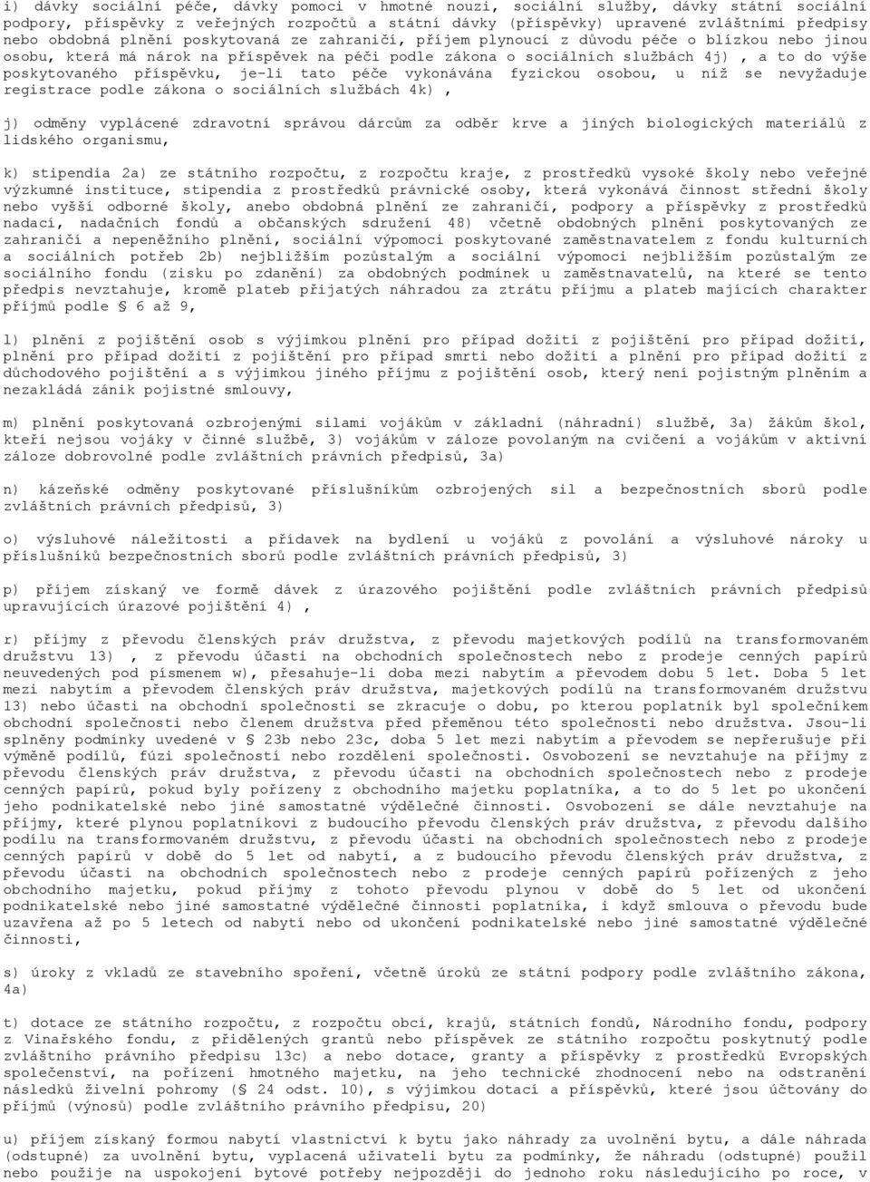 poskytovaného příspěvku, je-li tato péče vykonávána fyzickou osobou, u níž se nevyžaduje registrace podle zákona o sociálních službách 4k), j) odměny vyplácené zdravotní správou dárcům za odběr krve