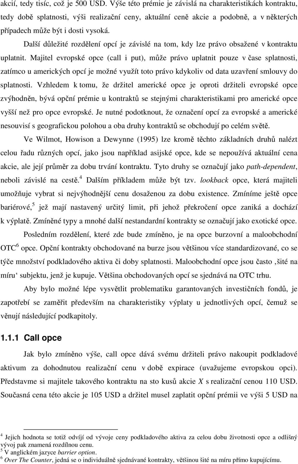 Další důležité rozdělení opcí je závislé na tom, kdy lze právo obsažené v kontraktu uplatnit.