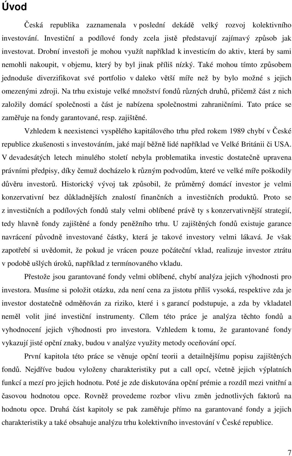 Také mohou tímto způsobem jednoduše diverzifikovat své portfolio v daleko větší míře než by bylo možné s jejich omezenými zdroji.