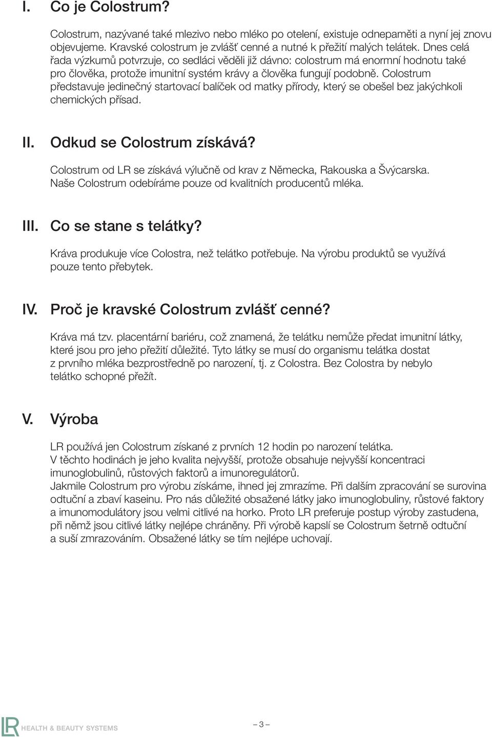 Colostrum představuje jedinečný startovací balíček od matky přírody, který se obešel bez jakýchkoli chemických přísad. II. Odkud se Colostrum získává?