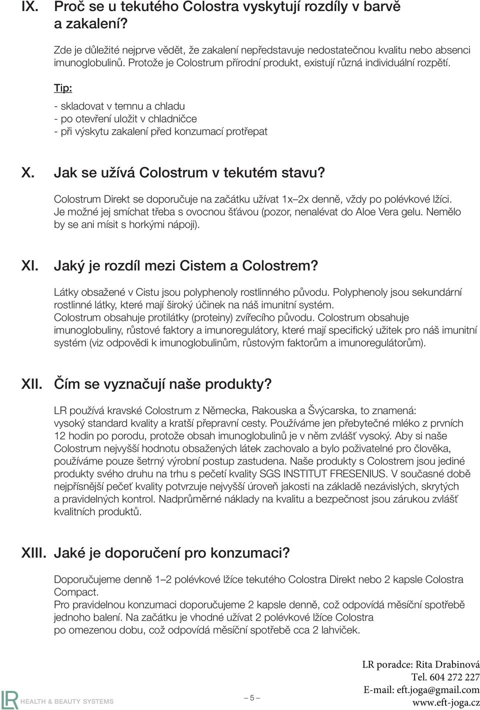 Jak se užívá Colostrum v tekutém stavu? Colostrum Direkt se doporučuje na začátku užívat 1x 2x denně, vždy po polévkové lžíci.