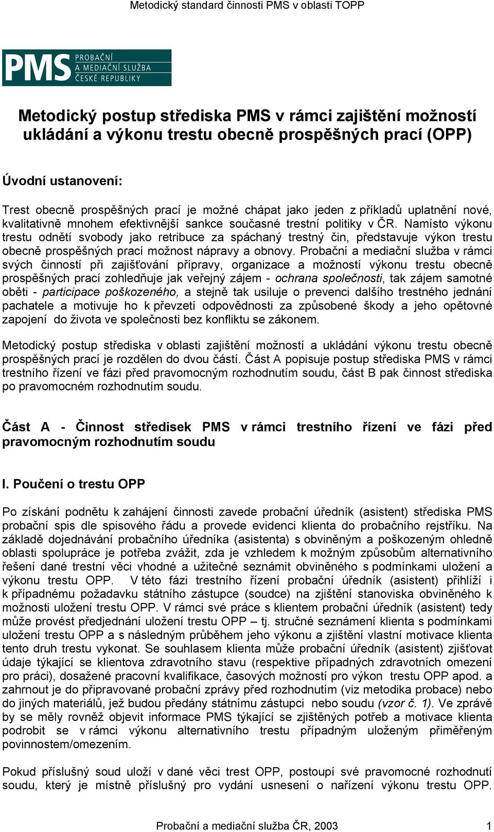 Namísto výkonu trestu odnětí svobody jako retribuce za spáchaný trestný čin, představuje výkon trestu obecně prospěšných prací možnost nápravy a obnovy.