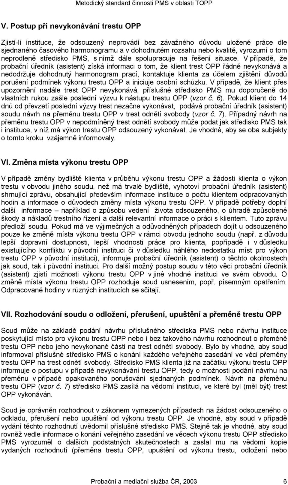 V případě, že probační úředník (asistent) získá informaci o tom, že klient trest OPP řádně nevykonává a nedodržuje dohodnutý harmonogram prací, kontaktuje klienta za účelem zjištění důvodů porušení