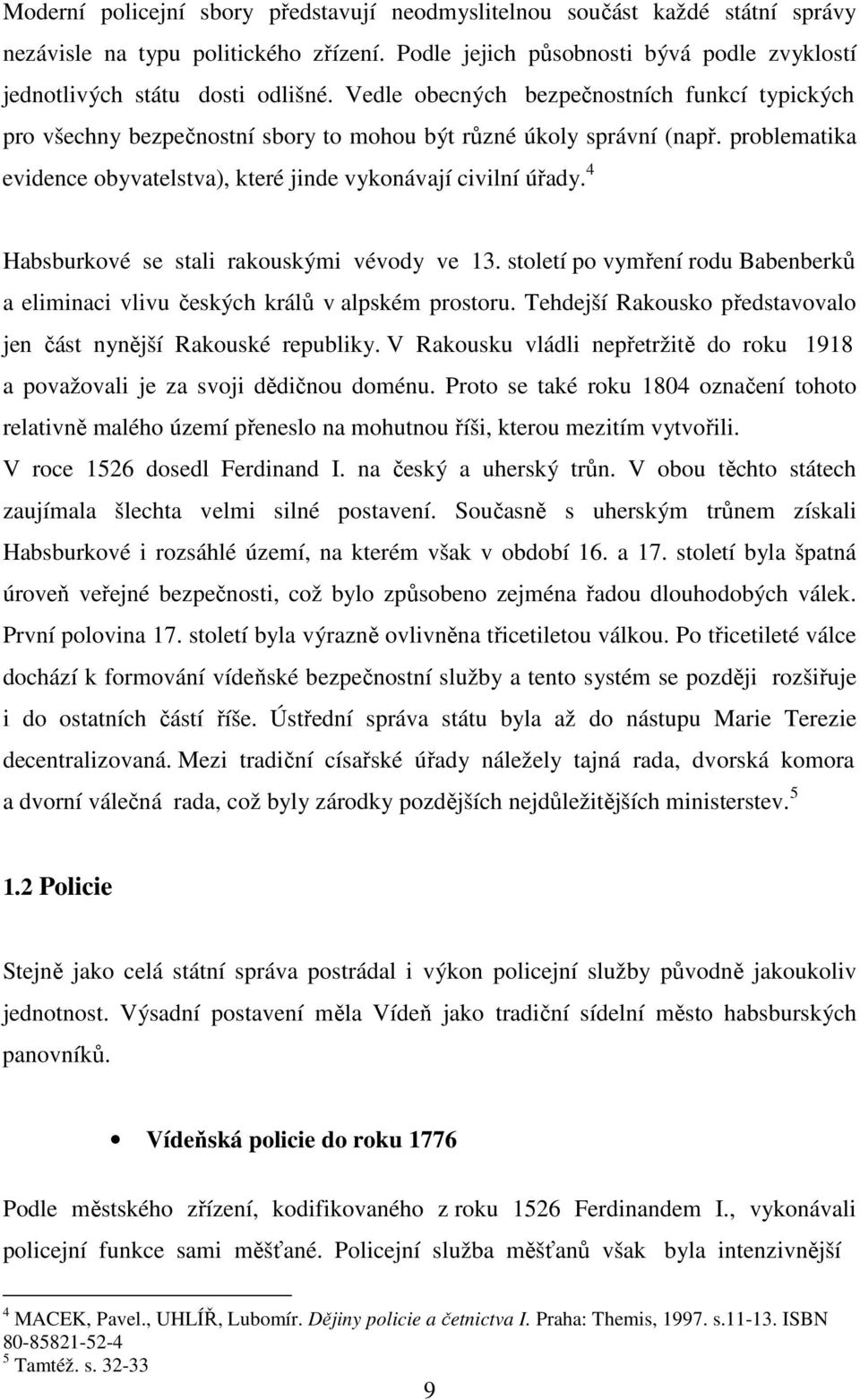 4 Habsburkové se stali rakouskými vévody ve 13. století po vymření rodu Babenberků a eliminaci vlivu českých králů v alpském prostoru.
