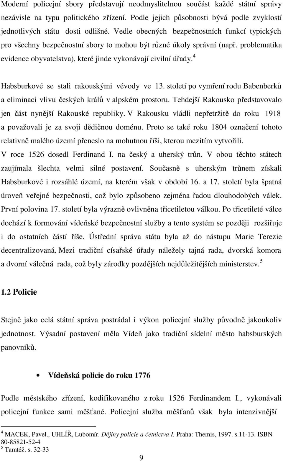 4 Habsburkové se stali rakouskými vévody ve 13. století po vymření rodu Babenberků a eliminaci vlivu českých králů v alpském prostoru.