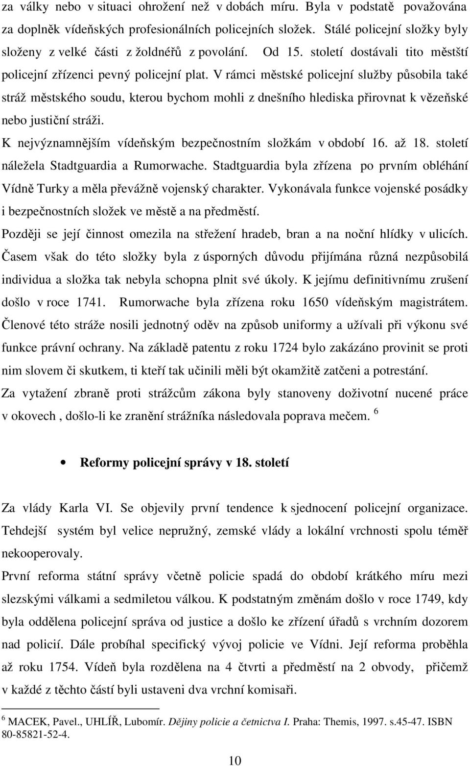 V rámci městské policejní služby působila také stráž městského soudu, kterou bychom mohli z dnešního hlediska přirovnat k vězeňské nebo justiční stráži.