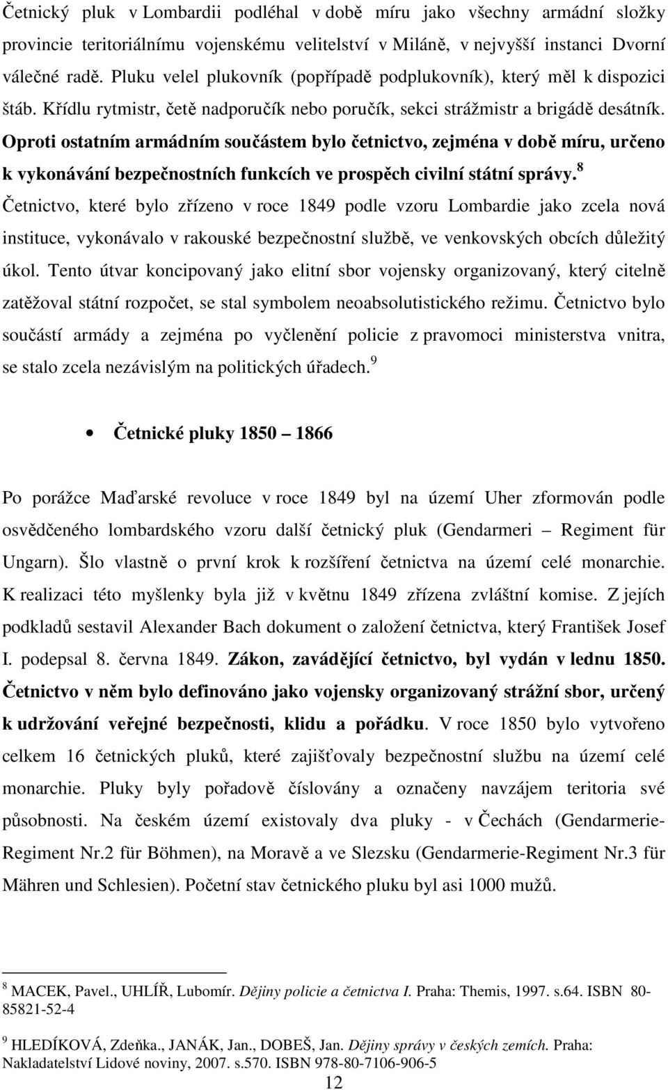 Oproti ostatním armádním součástem bylo četnictvo, zejména v době míru, určeno k vykonávání bezpečnostních funkcích ve prospěch civilní státní správy.