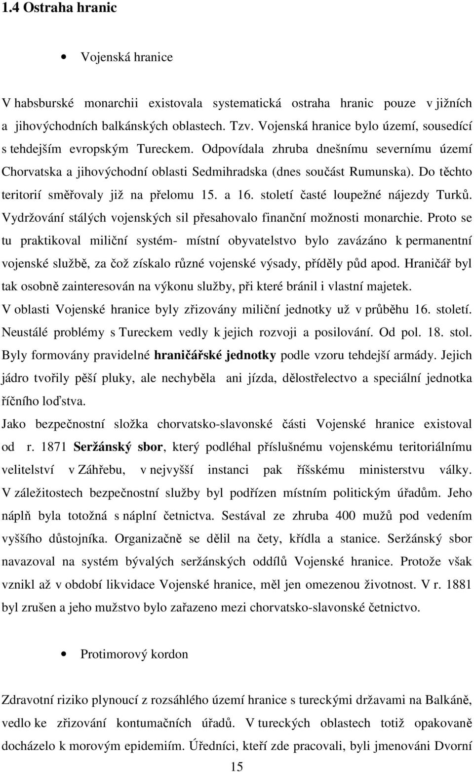 Do těchto teritorií směřovaly již na přelomu 15. a 16. století časté loupežné nájezdy Turků. Vydržování stálých vojenských sil přesahovalo finanční možnosti monarchie.